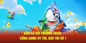 Bắn Cá Đổi Thưởng ABC8: Cổng Game Uy Tín, Giải Trí Số 1