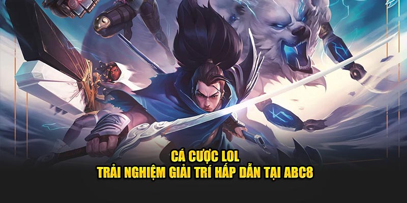 Cá Cược Lol – Trải Nghiệm Giải Trí Hấp Dẫn Tại ABC8