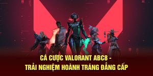 Cá Cược Valorant ABC8 - Trải Nghiệm Hoành Tráng Đẳng Cấp