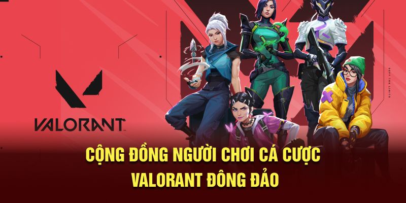 Cộng đồng người chơi cá cược Valorant đông đảo 