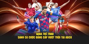 SABA Thể Thao – Sảnh Cá Cược Đẳng Cấp Vượt Trội Tại ABC8