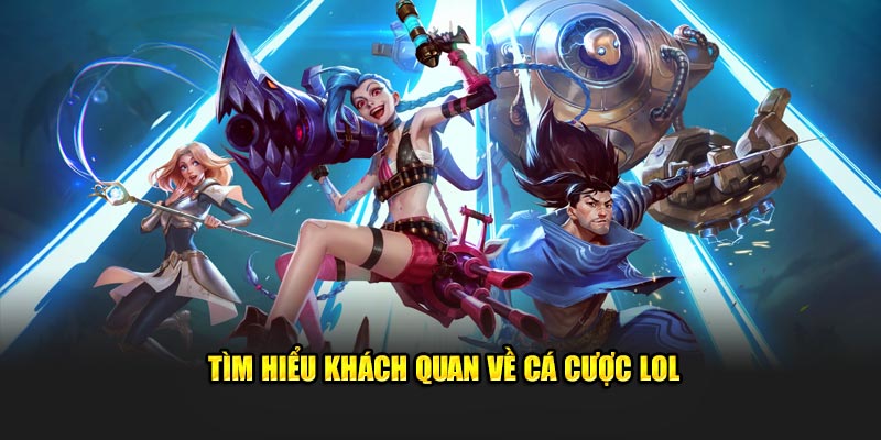 Tìm hiểu khách quan về cá cược lol